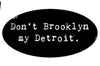 Don't Brooklyn my Detroit Vinyl Sticker - Breathe in Detroit